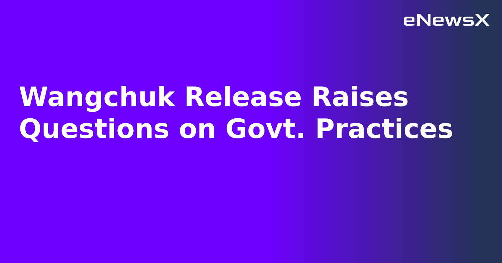 Wangchuk Release Raises Questions on Govt. Practices.webp