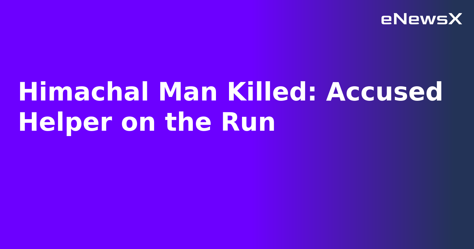 Himachal Man Killed: Accused Helper on the Run.webp