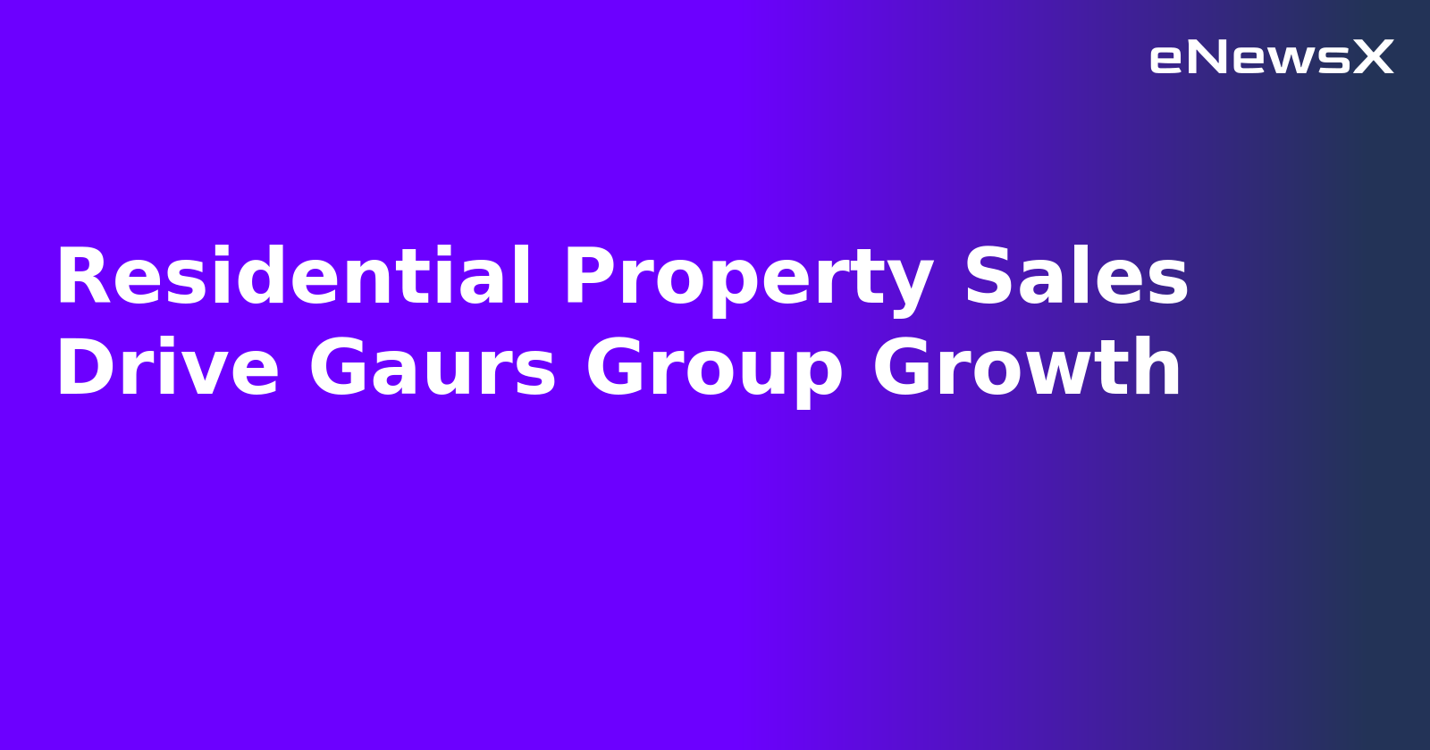 Residential Property Sales Drive Gaurs Group Growth.webp