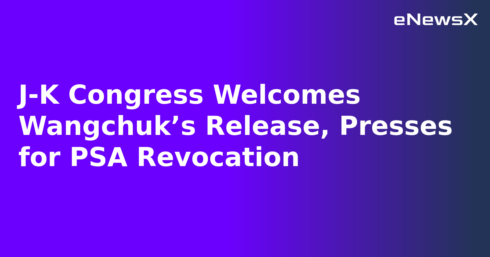 J-K Congress Welcomes Wangchuk’s Release, Presses for PSA Revocation.webp