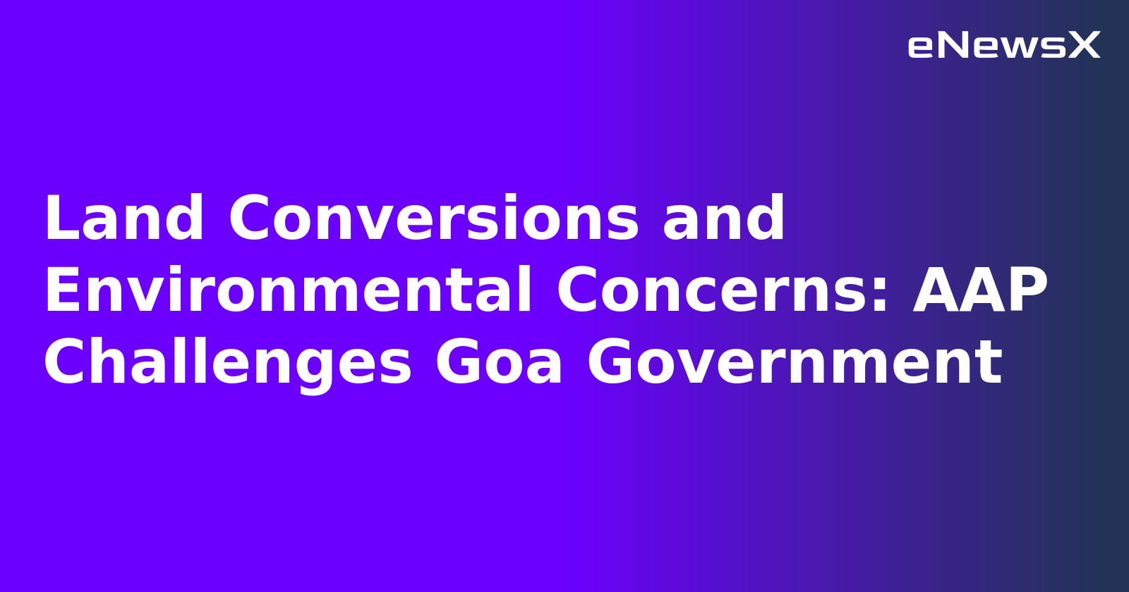 Land Conversions and Environmental Concerns: AAP Challenges Goa Government.webp