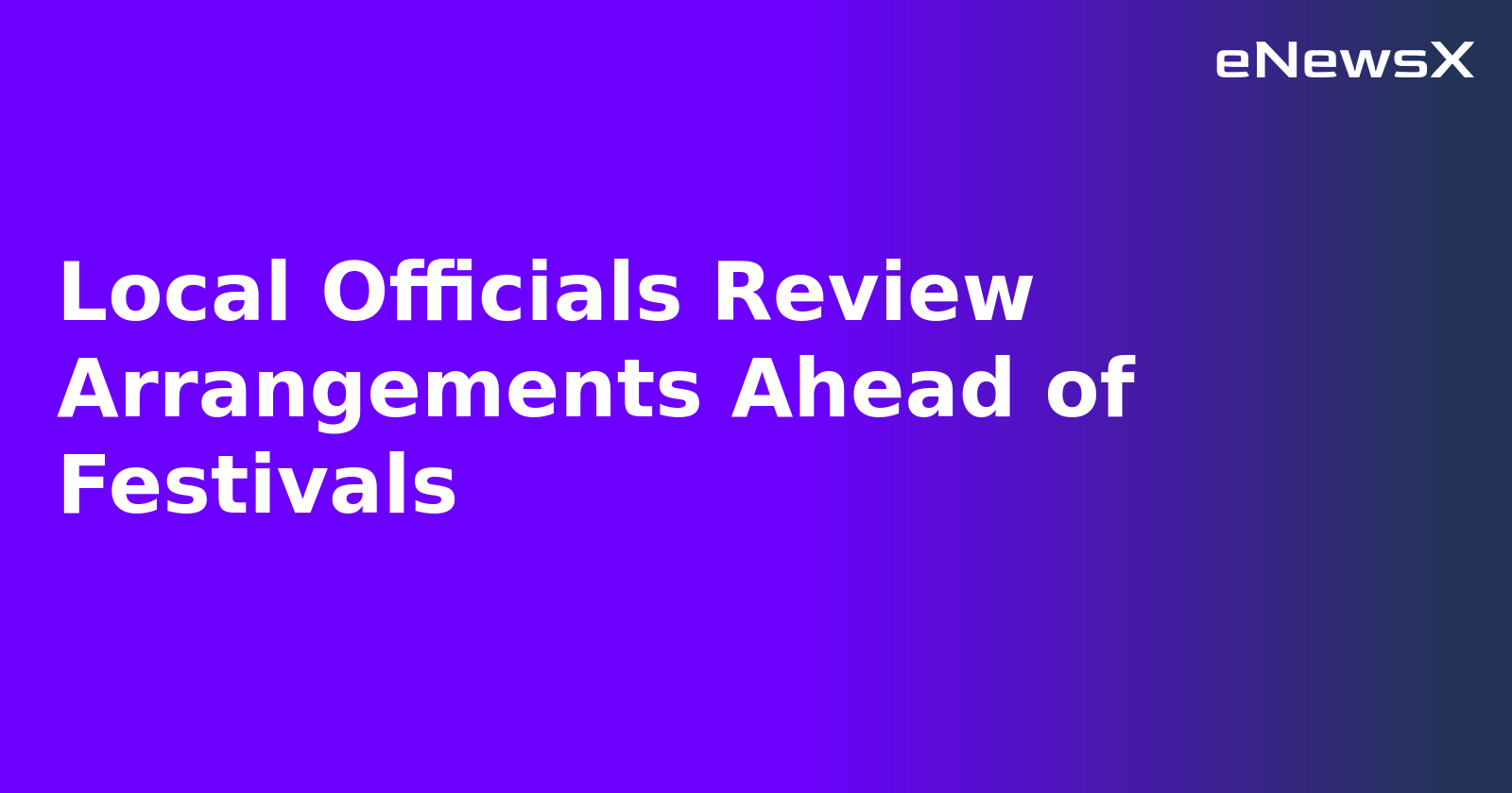 Local Officials Review Arrangements Ahead of Festivals.webp