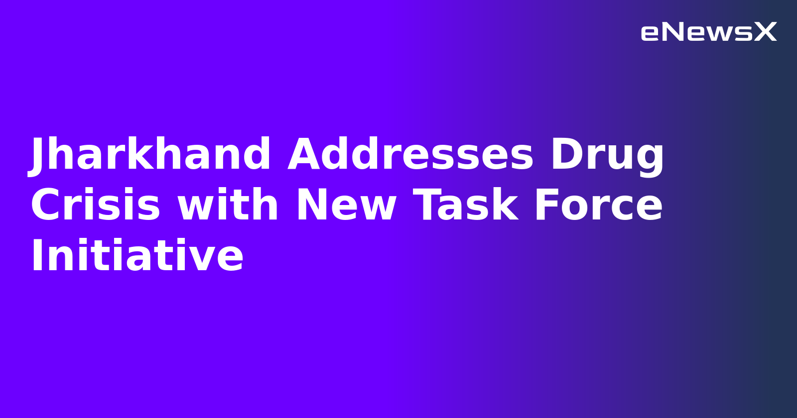 Jharkhand Addresses Drug Crisis with New Task Force Initiative.webp