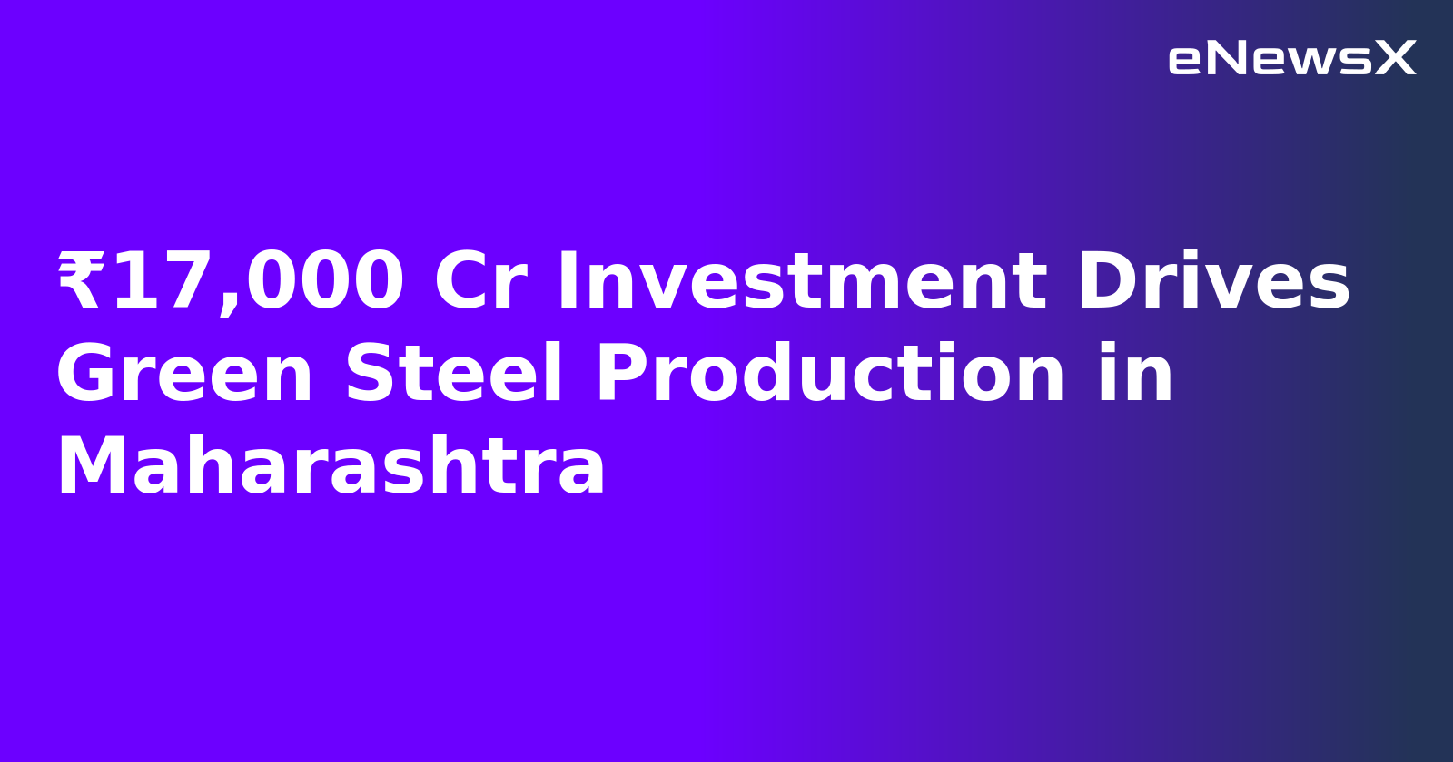 ₹17,000 Cr Investment Drives Green Steel Production in Maharashtra.webp