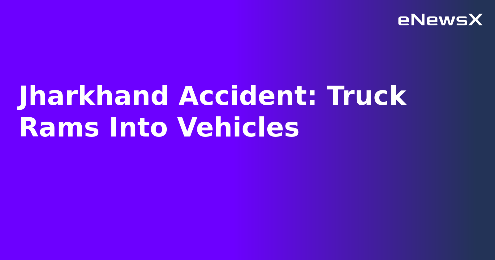 Jharkhand Accident: Truck Rams Into Vehicles.webp