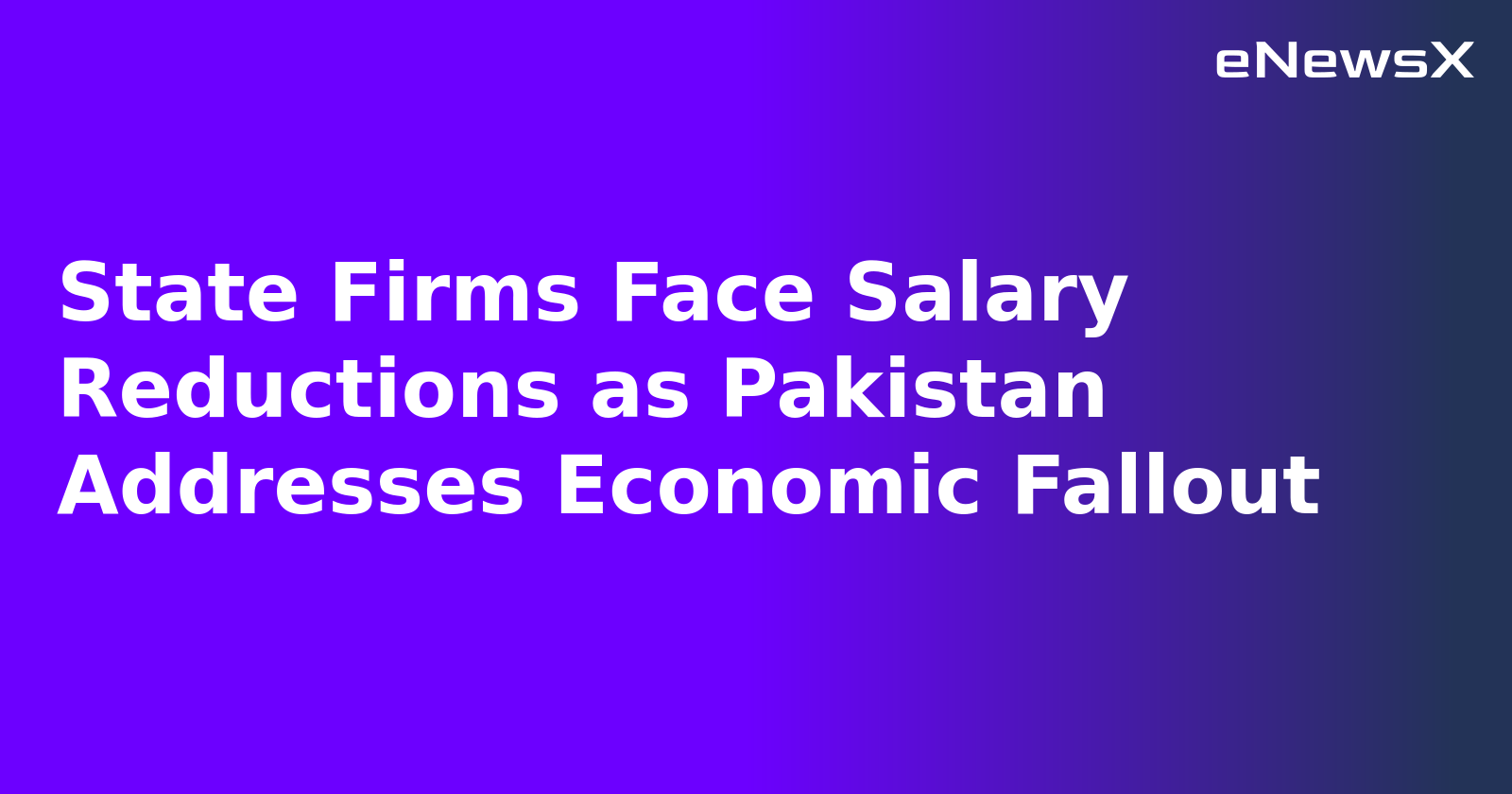 State Firms Face Salary Reductions as Pakistan Addresses Economic Fallout.webp