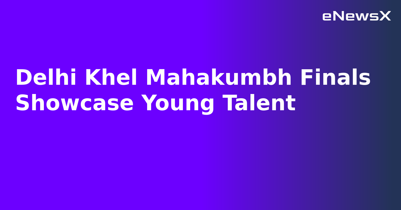 Delhi Khel Mahakumbh Finals Showcase Young Talent.webp