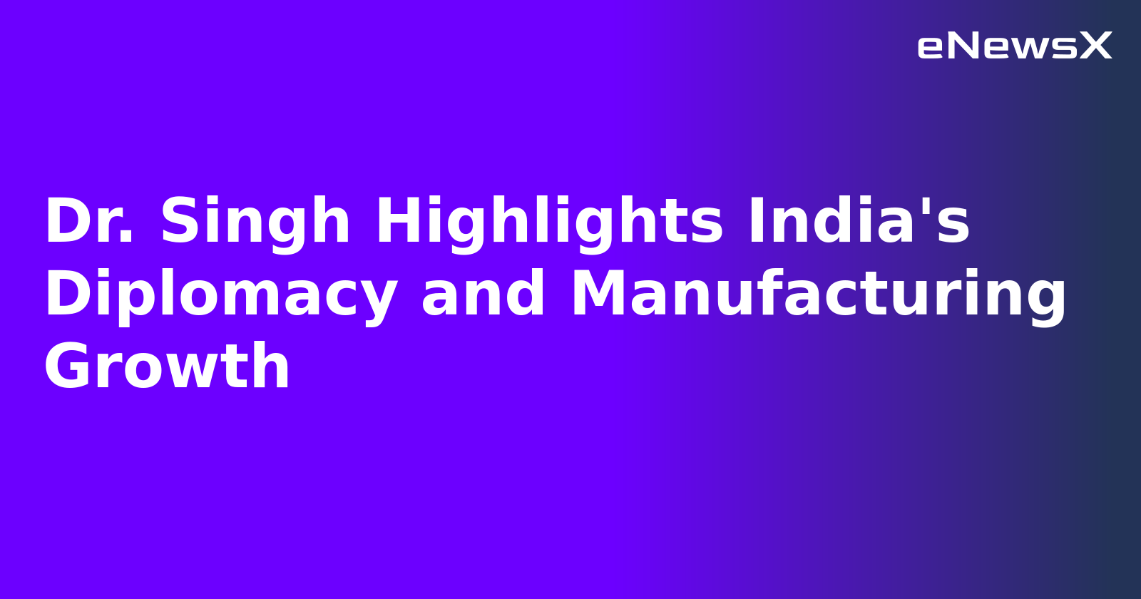 Dr. Singh Highlights India's Diplomacy and Manufacturing Growth.webp