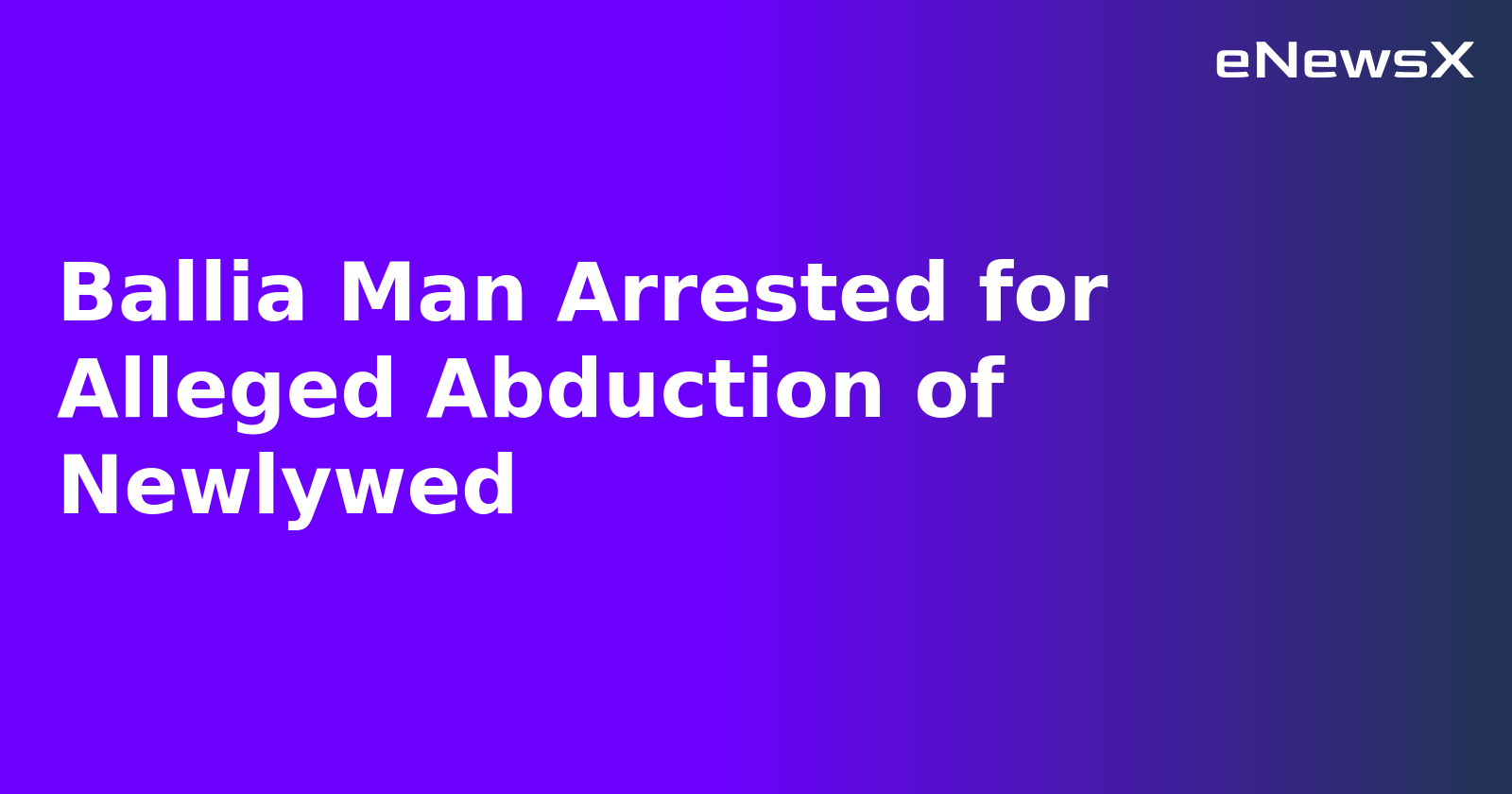 Ballia Man Arrested for Alleged Abduction of Newlywed.webp