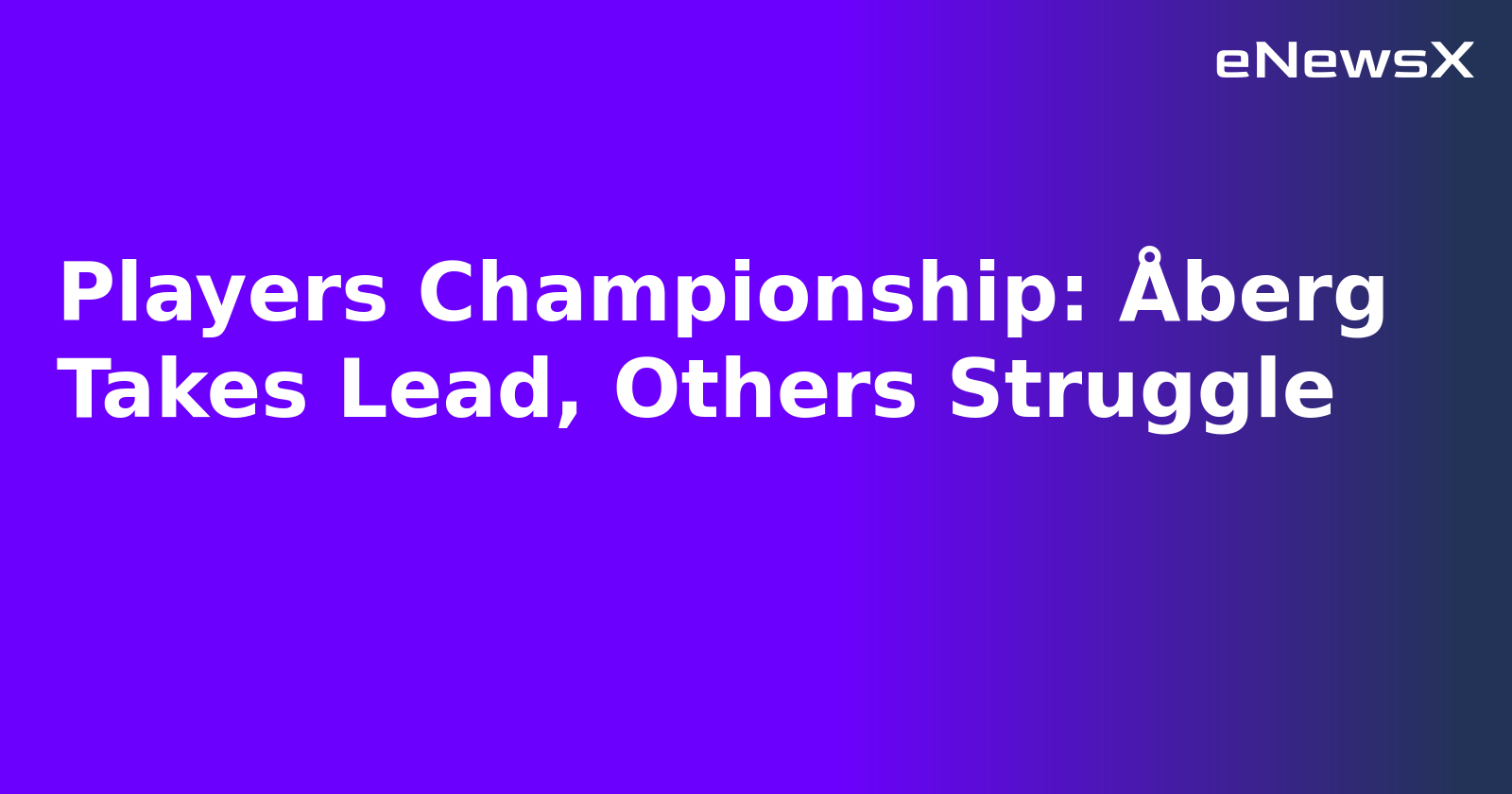 Players Championship: Åberg Takes Lead, Others Struggle.webp Players Championship: Åberg Takes Lead, Others Struggle.webp