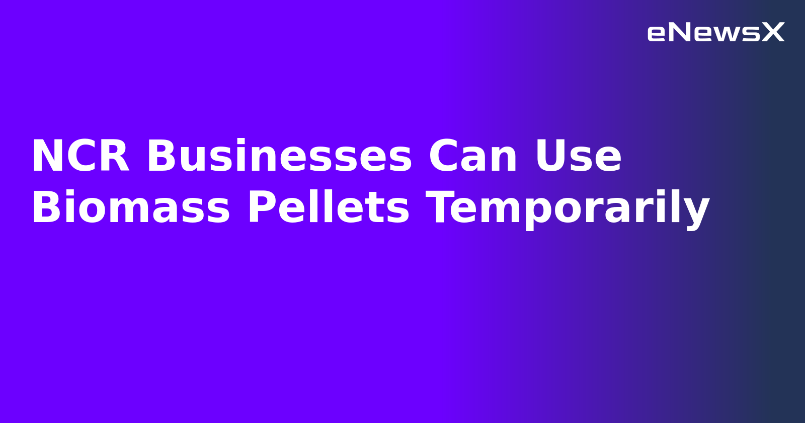 NCR Businesses Can Use Biomass Pellets Temporarily.webp