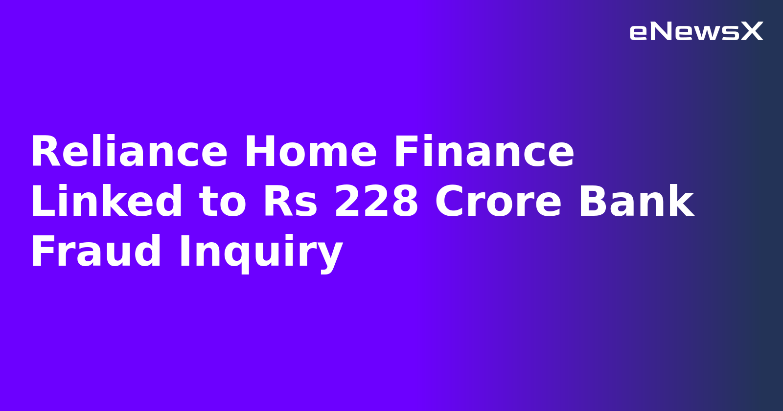 Reliance Home Finance Linked to Rs 228 Crore Bank Fraud Inquiry