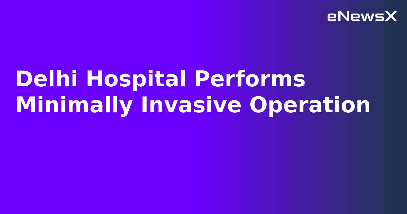 Delhi Hospital Performs Minimally Invasive Operation.webp