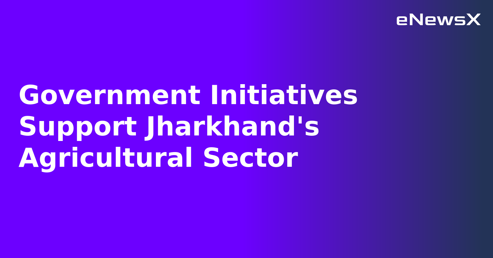 Government Initiatives Support Jharkhand's Agricultural Sector.webp
