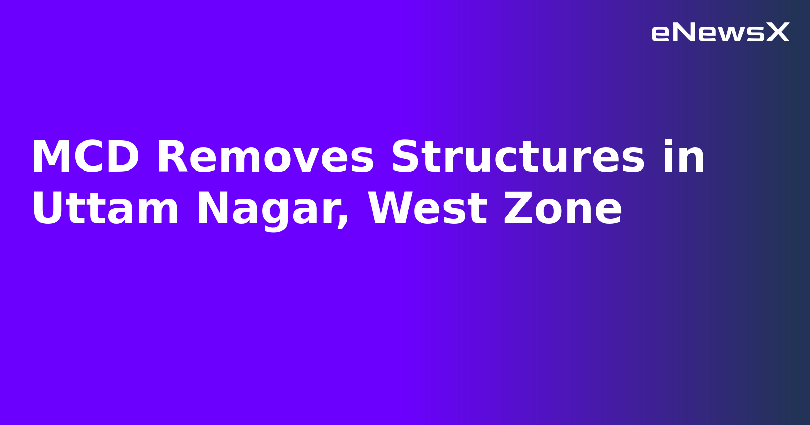 MCD Removes Structures in Uttam Nagar, West Zone.webp