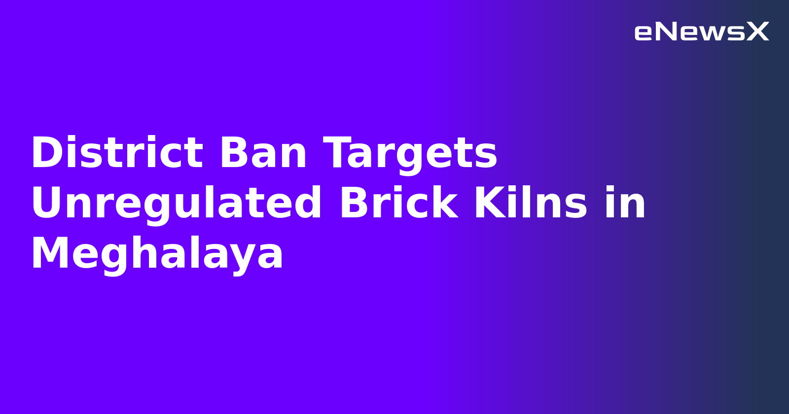 District Ban Targets Unregulated Brick Kilns in Meghalaya.webp