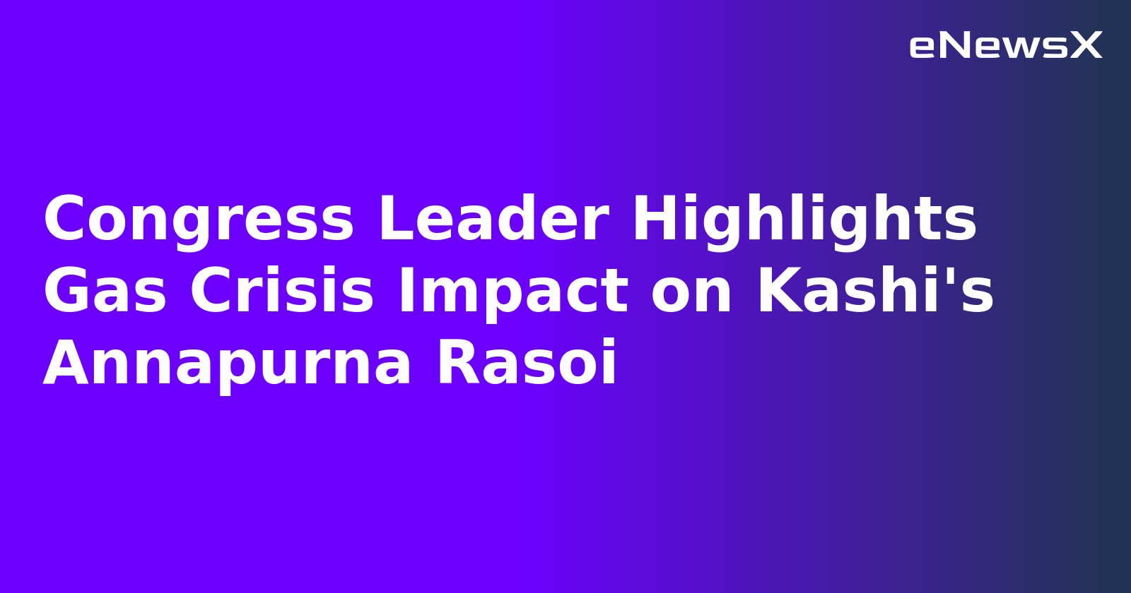 Congress Leader Highlights Gas Crisis Impact on Kashi's Annapurna Rasoi.webp
