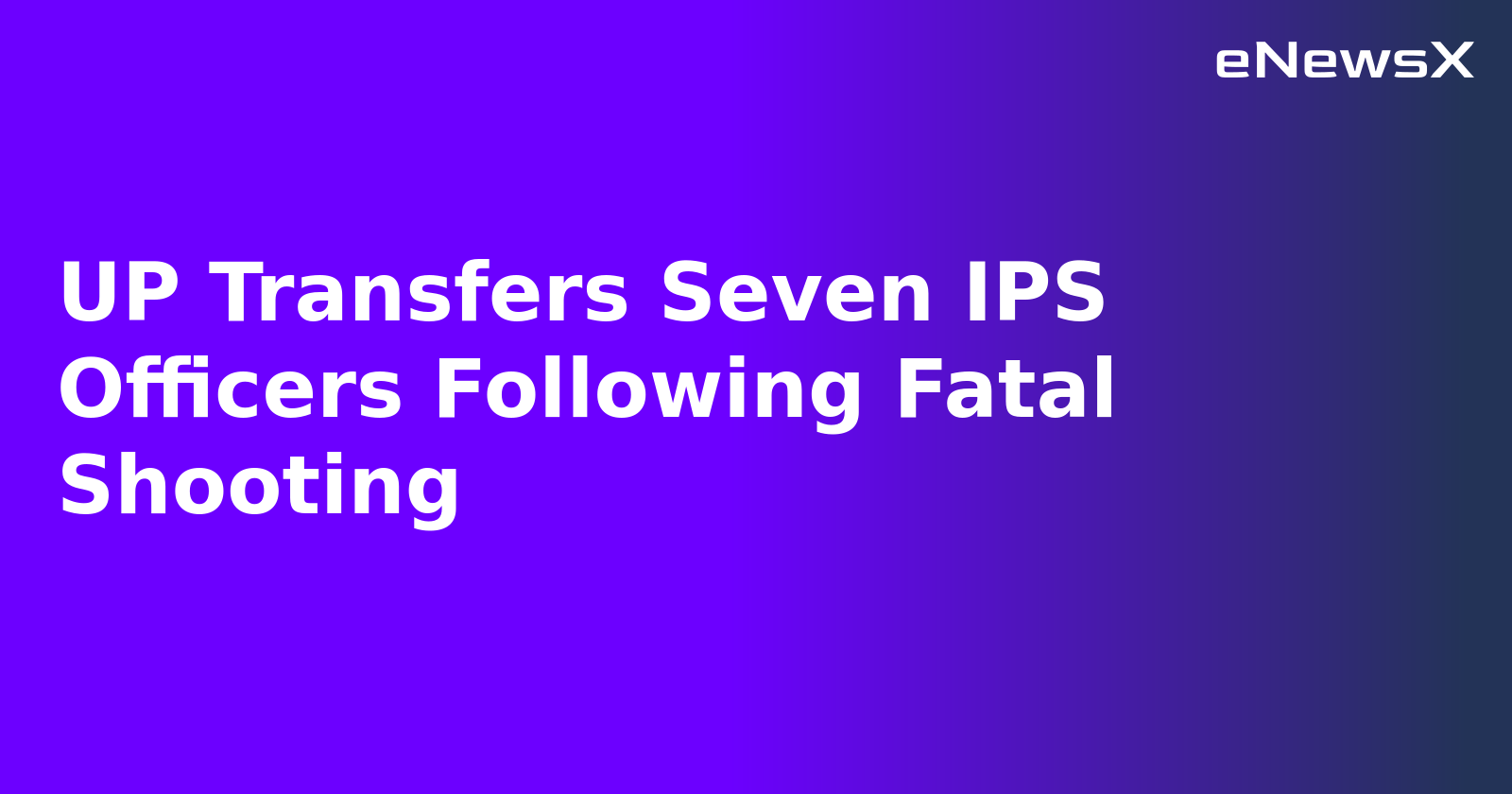UP Transfers Seven IPS Officers Following Fatal Shooting.webp