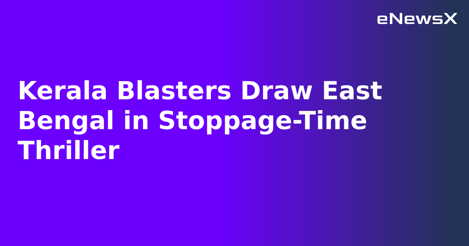 Kerala Blasters Draw East Bengal in Stoppage-Time Thriller.webp