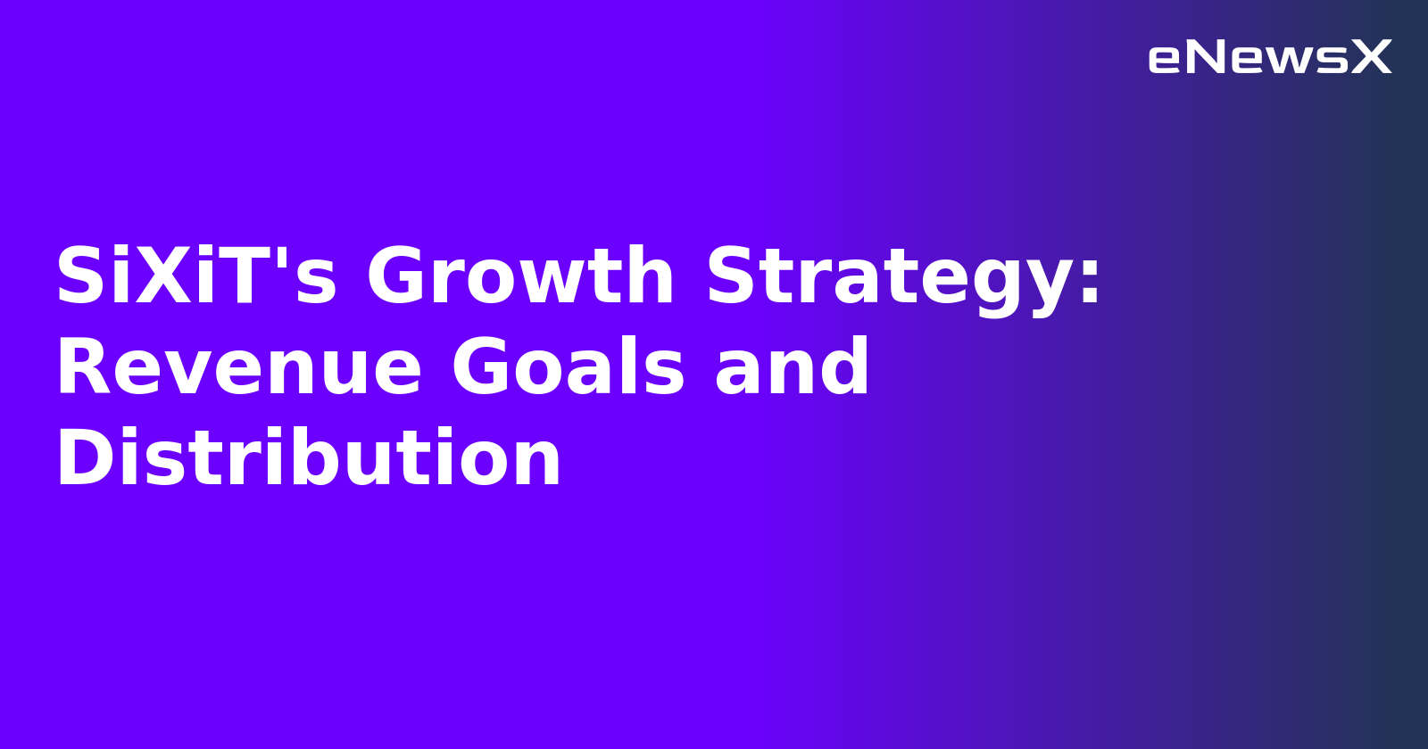SiXiT's Growth Strategy: Revenue Goals and Distribution.webp SiXiT's Growth Strategy: Revenue Goals and Distribution.webp
