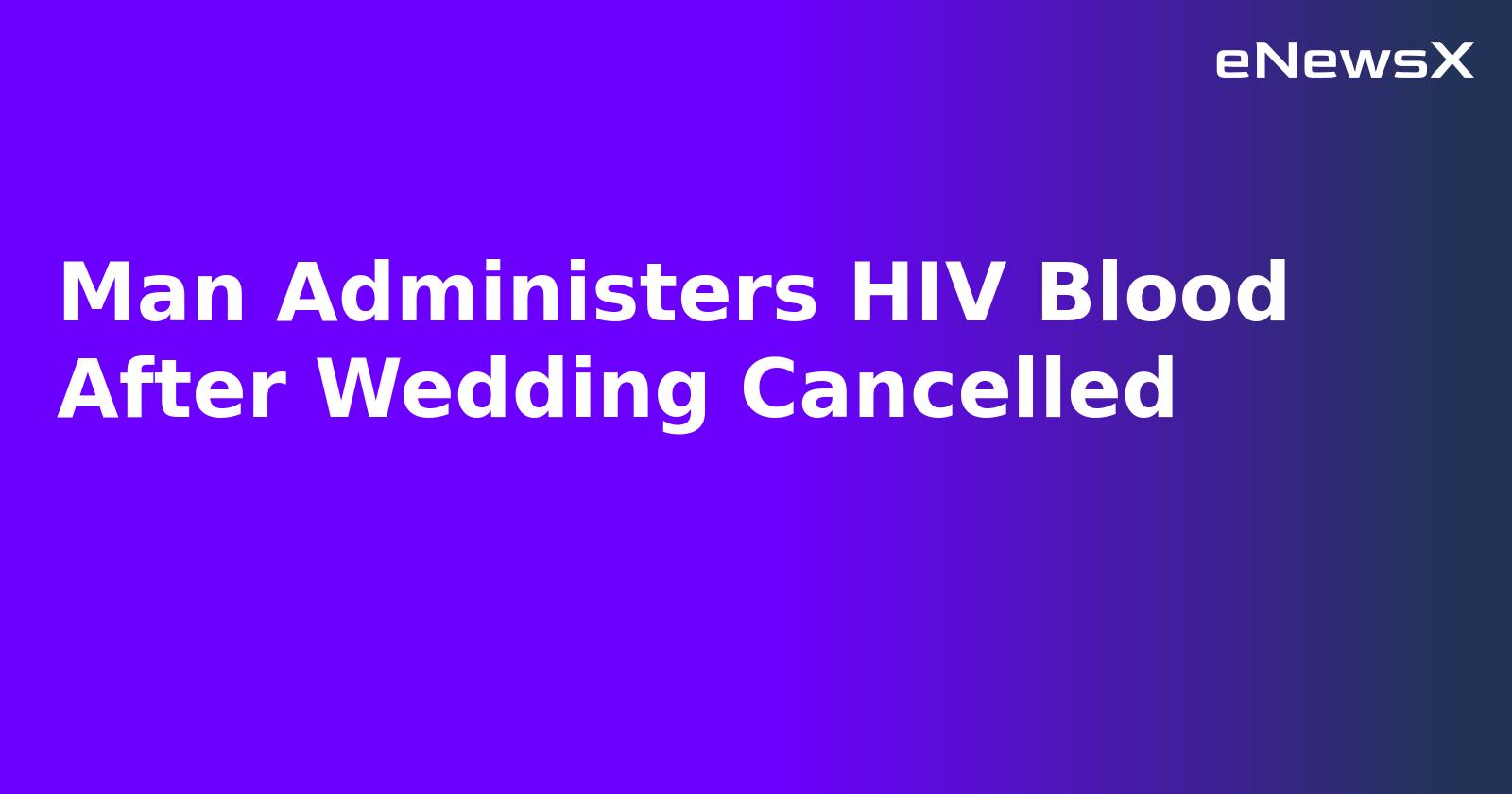 Man Administers HIV Blood After Wedding Cancelled.webp