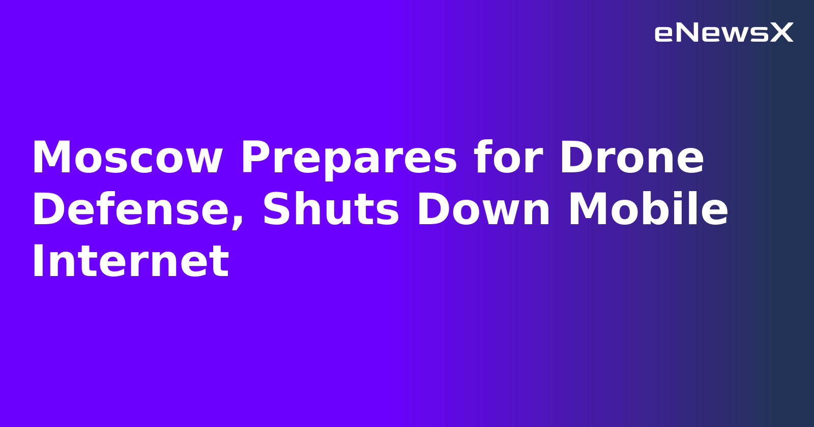 Moscow Prepares for Drone Defense, Shuts Down Mobile Internet.webp