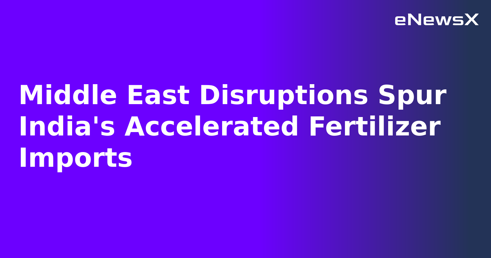 Middle East Disruptions Spur India's Accelerated Fertilizer Imports.webp
