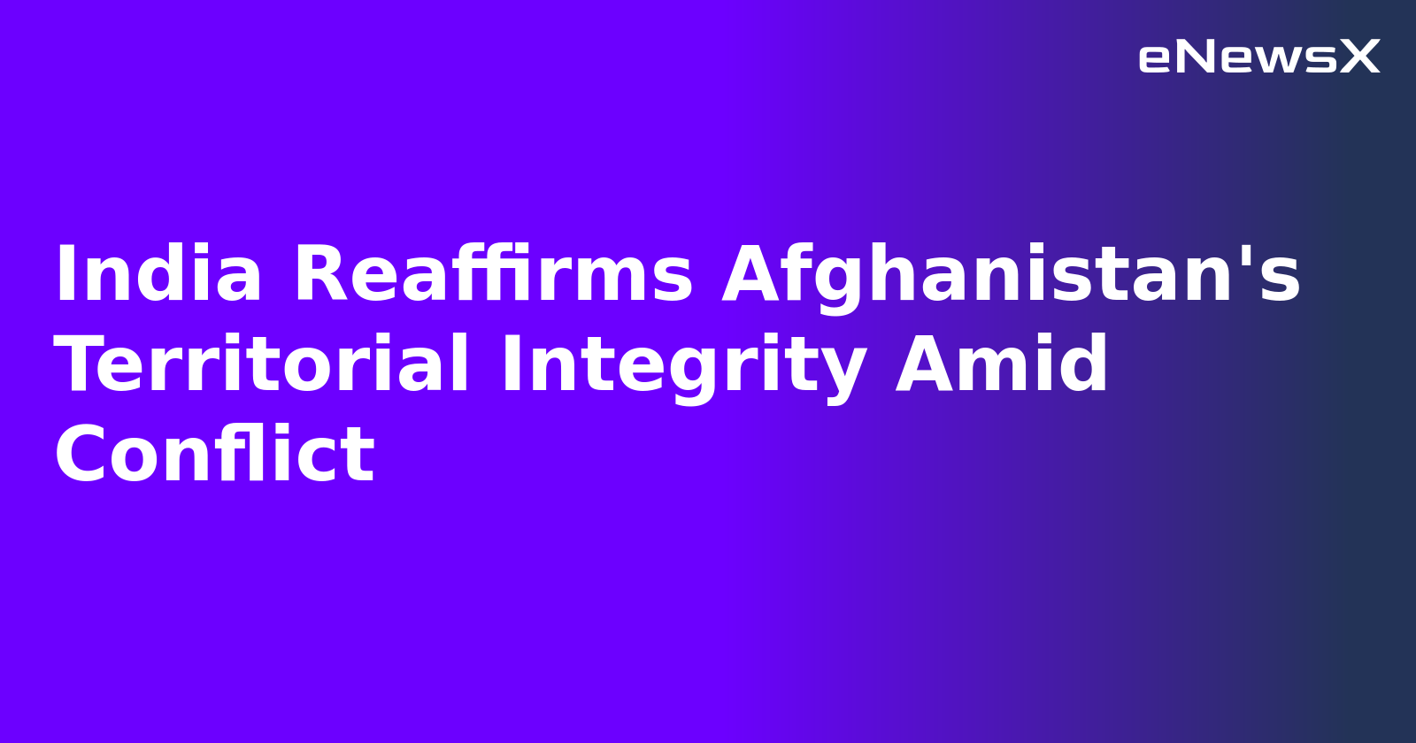 India Reaffirms Afghanistan's Territorial Integrity Amid Conflict.webp India Reaffirms Afghanistan's Territorial Integrity Amid Conflict.webp