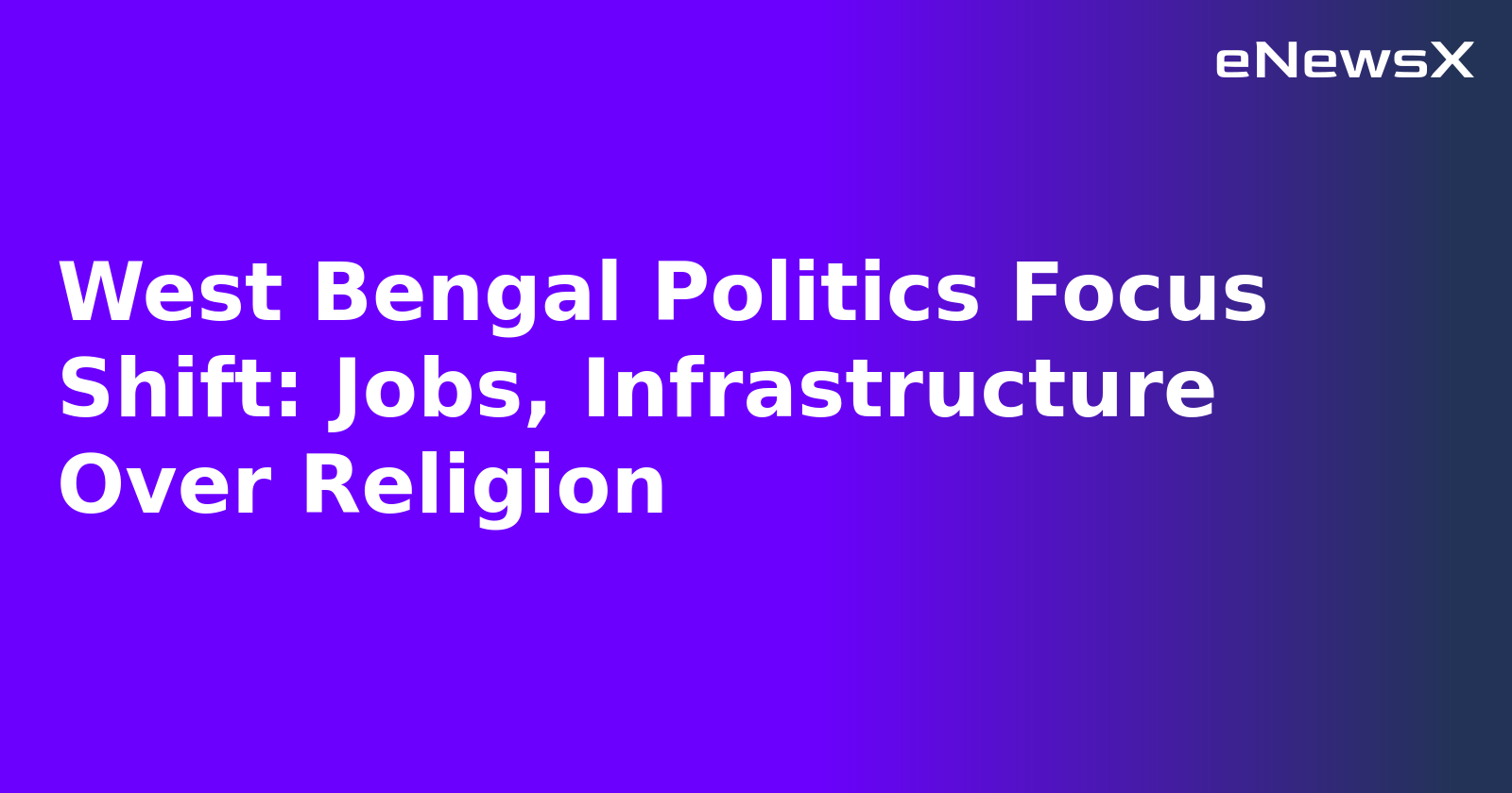 West Bengal Politics Focus Shift: Jobs, Infrastructure Over Religion.webp