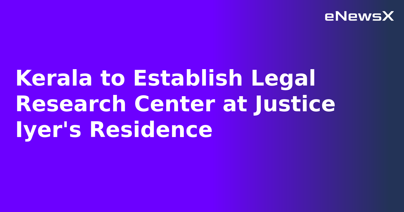 Kerala to Establish Legal Research Center at Justice Iyer's Residence.webp