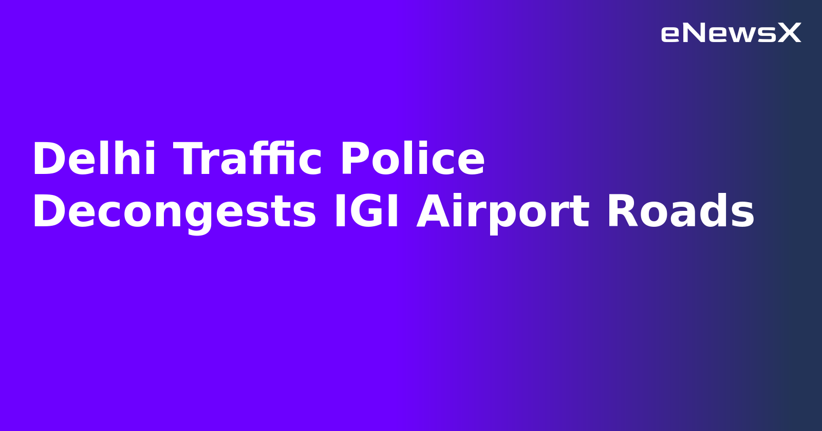 Delhi Traffic Police Decongests IGI Airport Roads.webp