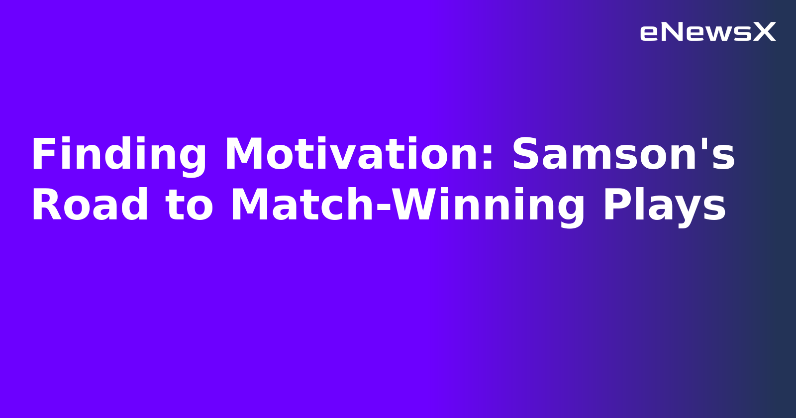 Finding Motivation: Samson's Road to Match-Winning Plays.webp