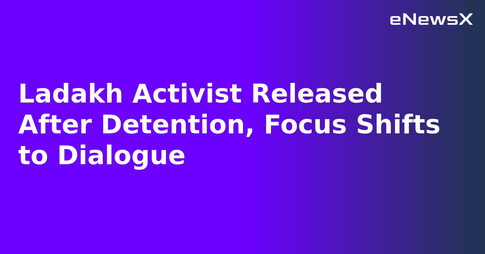 Ladakh Activist Released After Detention, Focus Shifts to Dialogue.webp