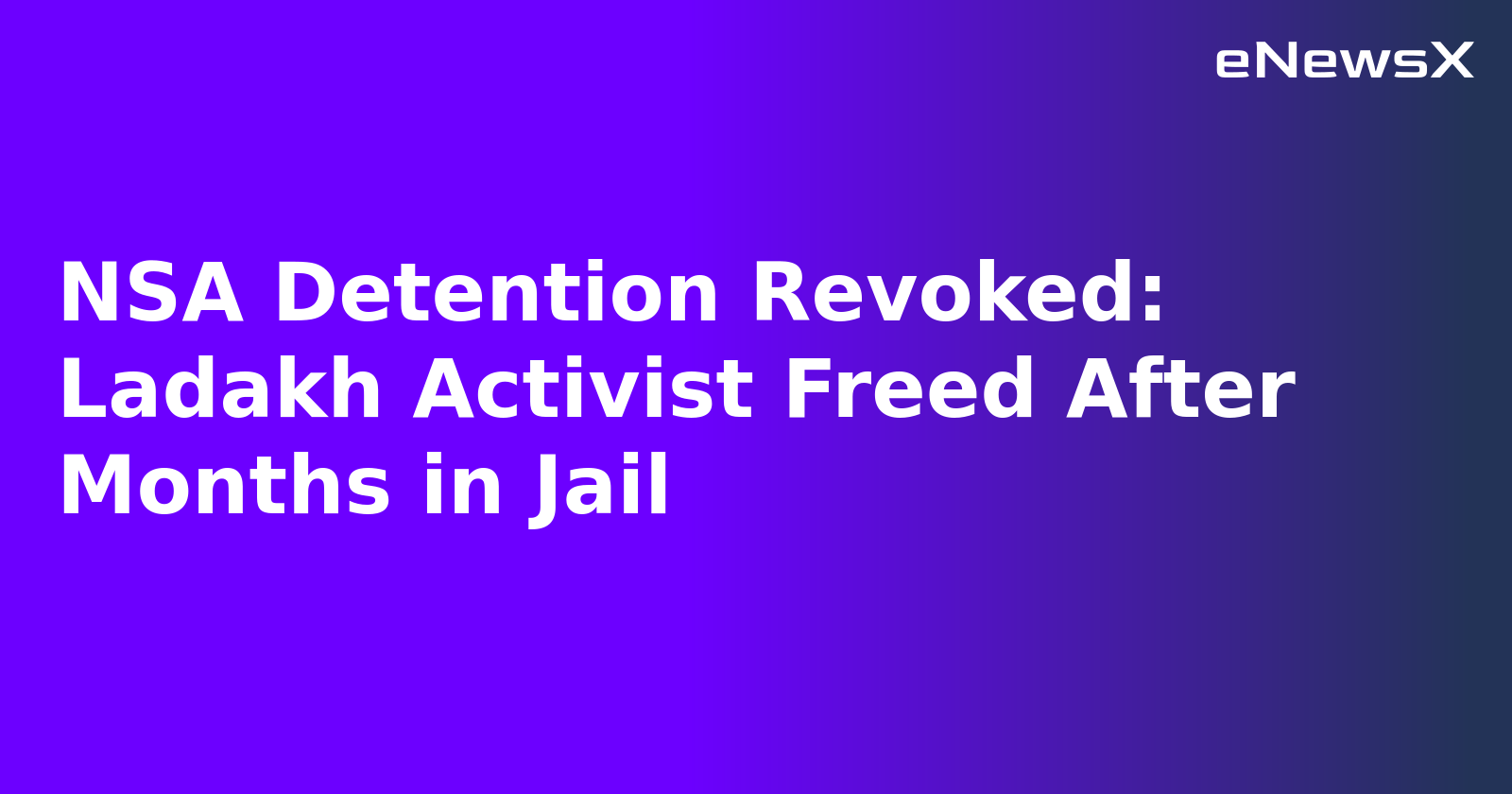 NSA Detention Revoked: Ladakh Activist Freed After Months in Jail.webp
