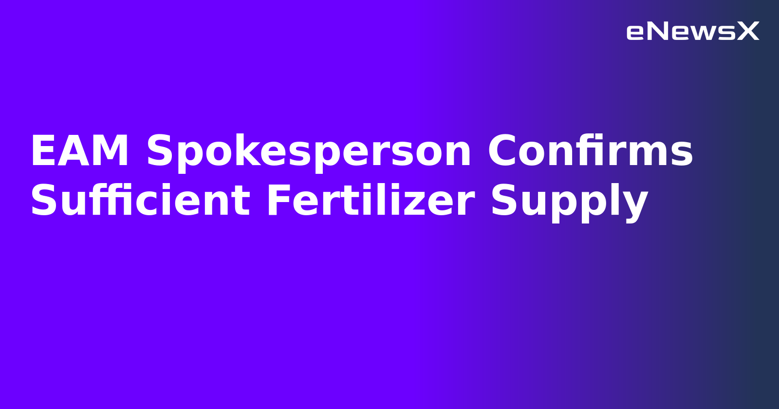 EAM Spokesperson Confirms Sufficient Fertilizer Supply.webp