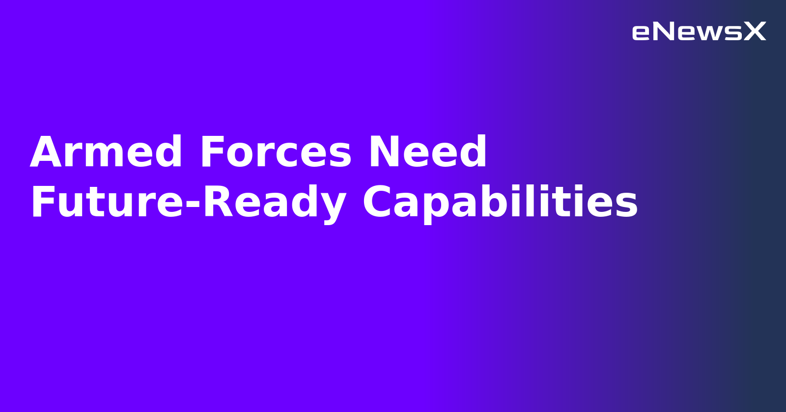 Armed Forces Need Future-Ready Capabilities.webp