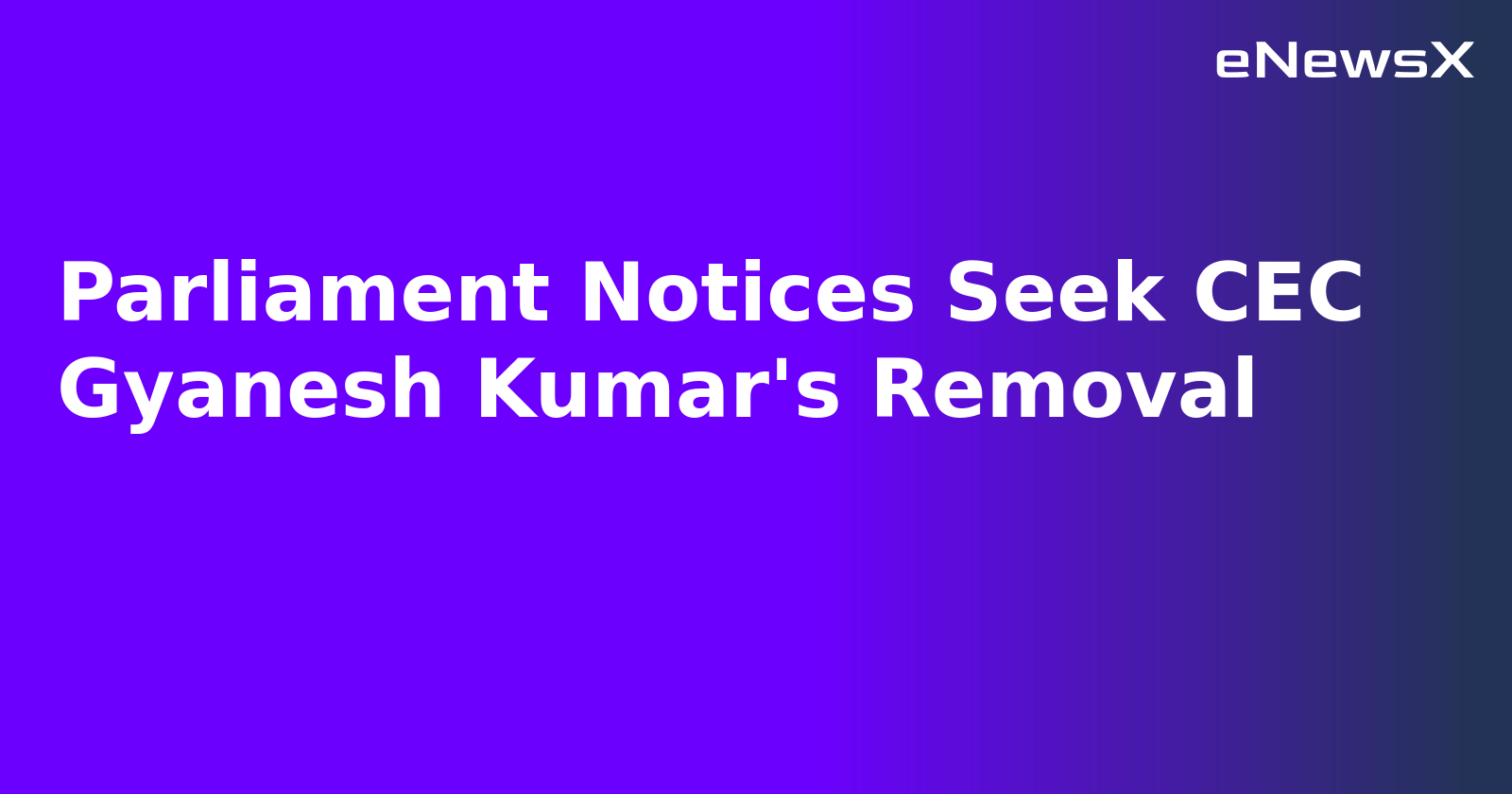 Parliament Notices Seek CEC Gyanesh Kumar's Removal.webp
