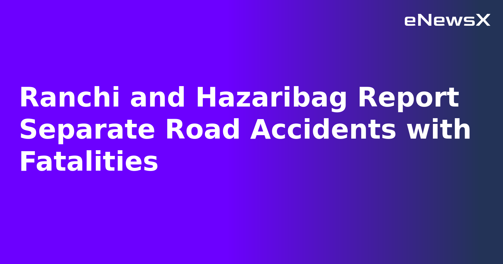 Ranchi and Hazaribag Report Separate Road Accidents with Fatalities.webp