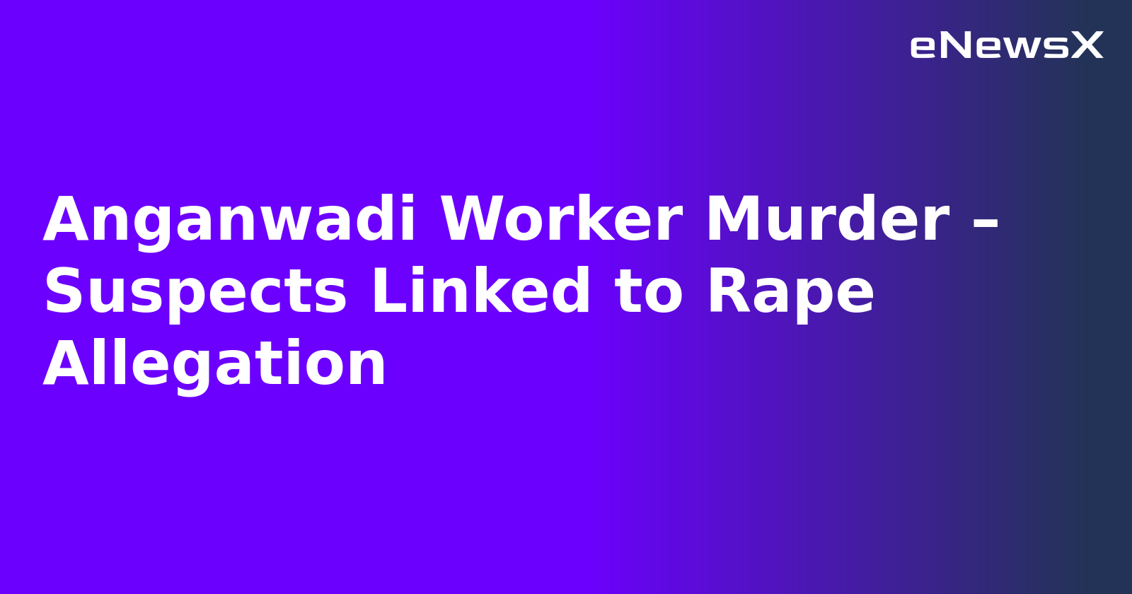 Anganwadi Worker Murder – Suspects Linked to Rape Allegation