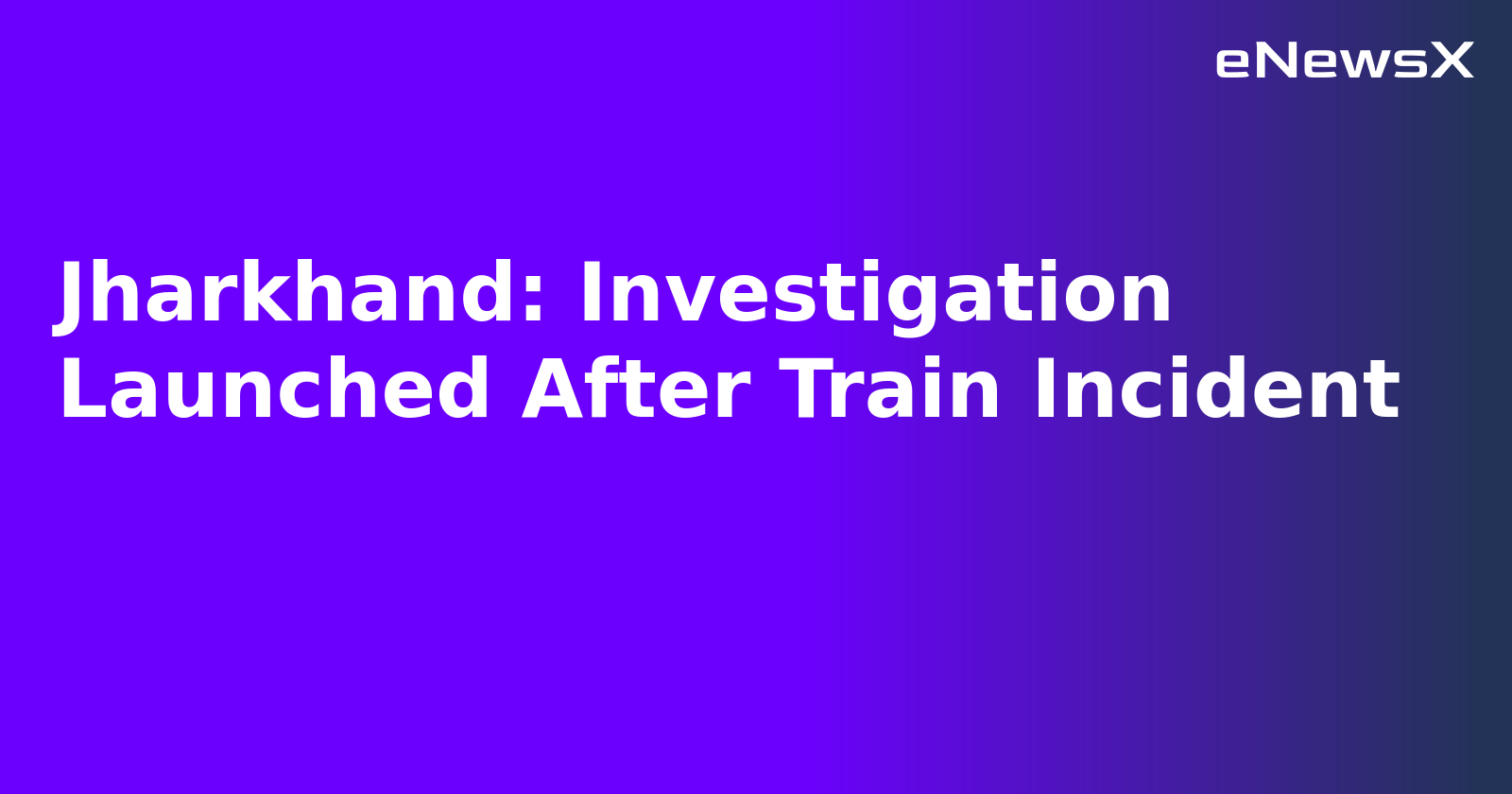 Jharkhand: Investigation Launched After Train Incident