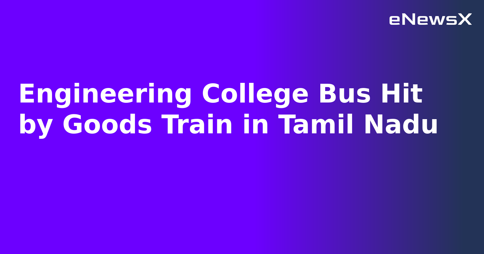 Engineering College Bus Hit by Goods Train in Tamil Nadu.webp