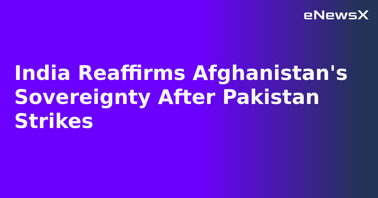 India Reaffirms Afghanistan's Sovereignty After Pakistan Strikes.webp
