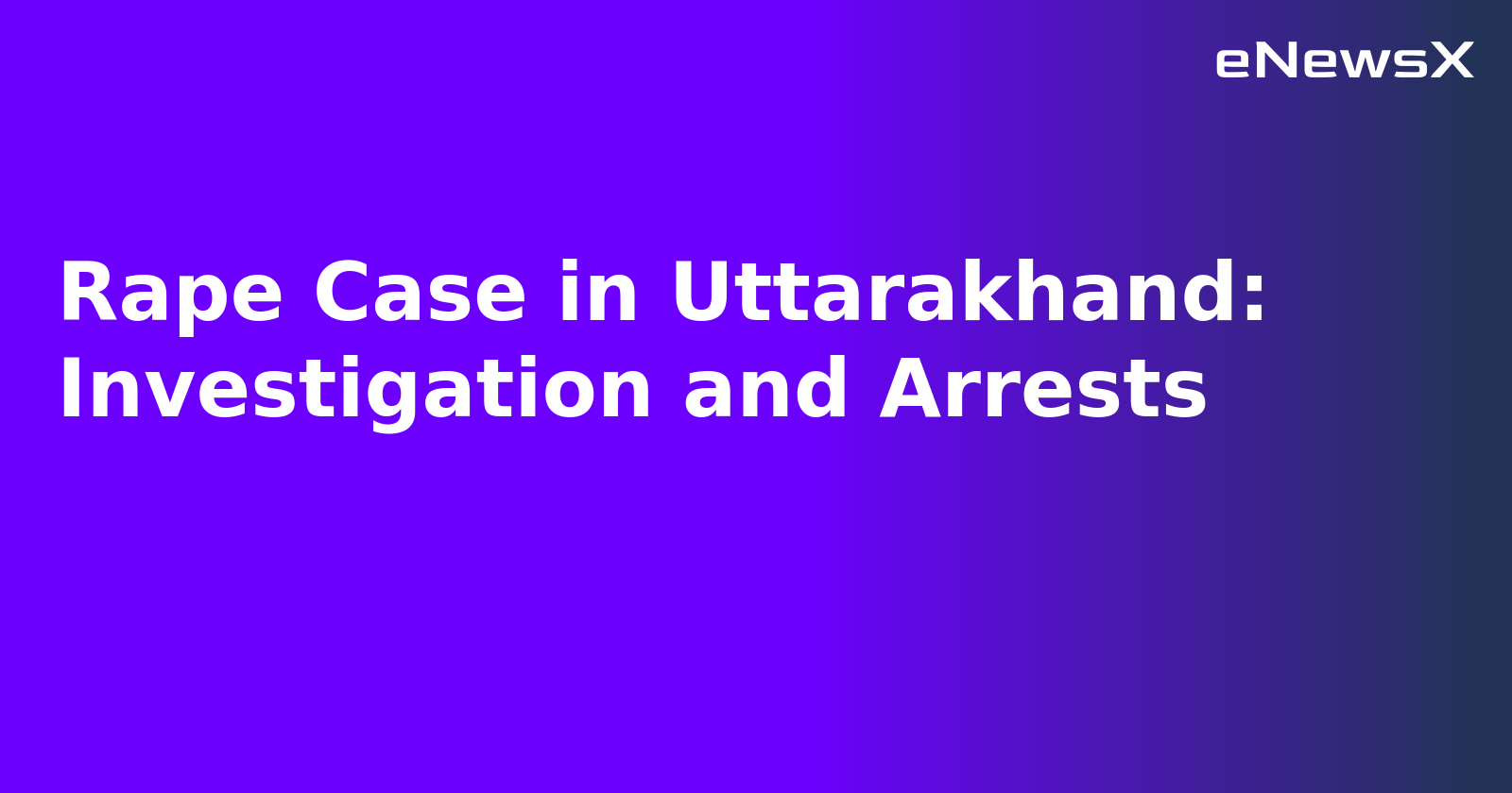 Rape Case in Uttarakhand: Investigation and Arrests.webp Rape Case in Uttarakhand: Investigation and Arrests.webp