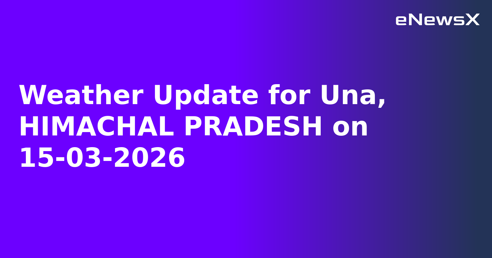 Weather Update for Una, HIMACHAL PRADESH on 15-03-2026