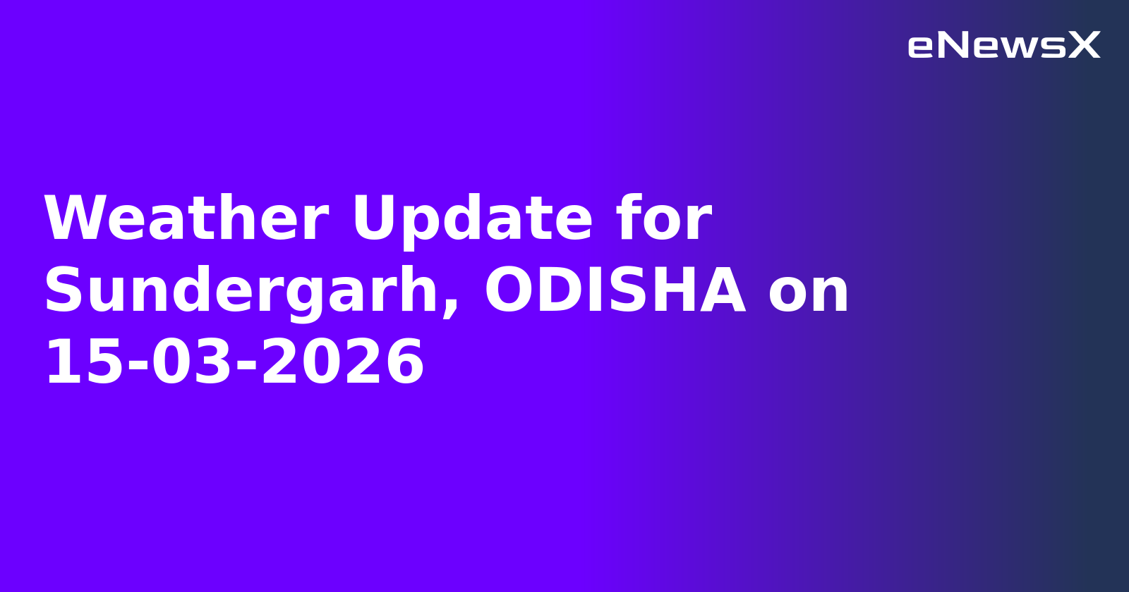 Weather Update for Sundergarh, ODISHA on 15-03-2026
