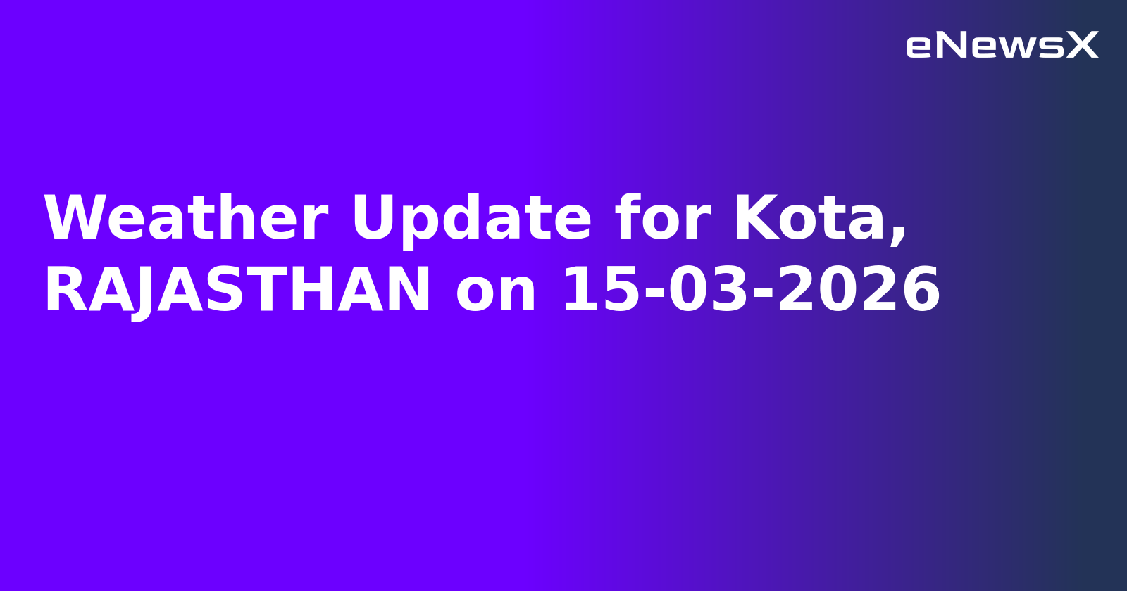 Weather Update for Kota, RAJASTHAN on 15-03-2026