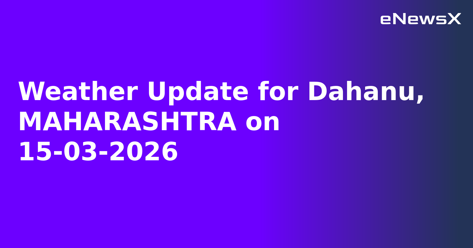 Weather Update for Dahanu, MAHARASHTRA on 15-03-2026