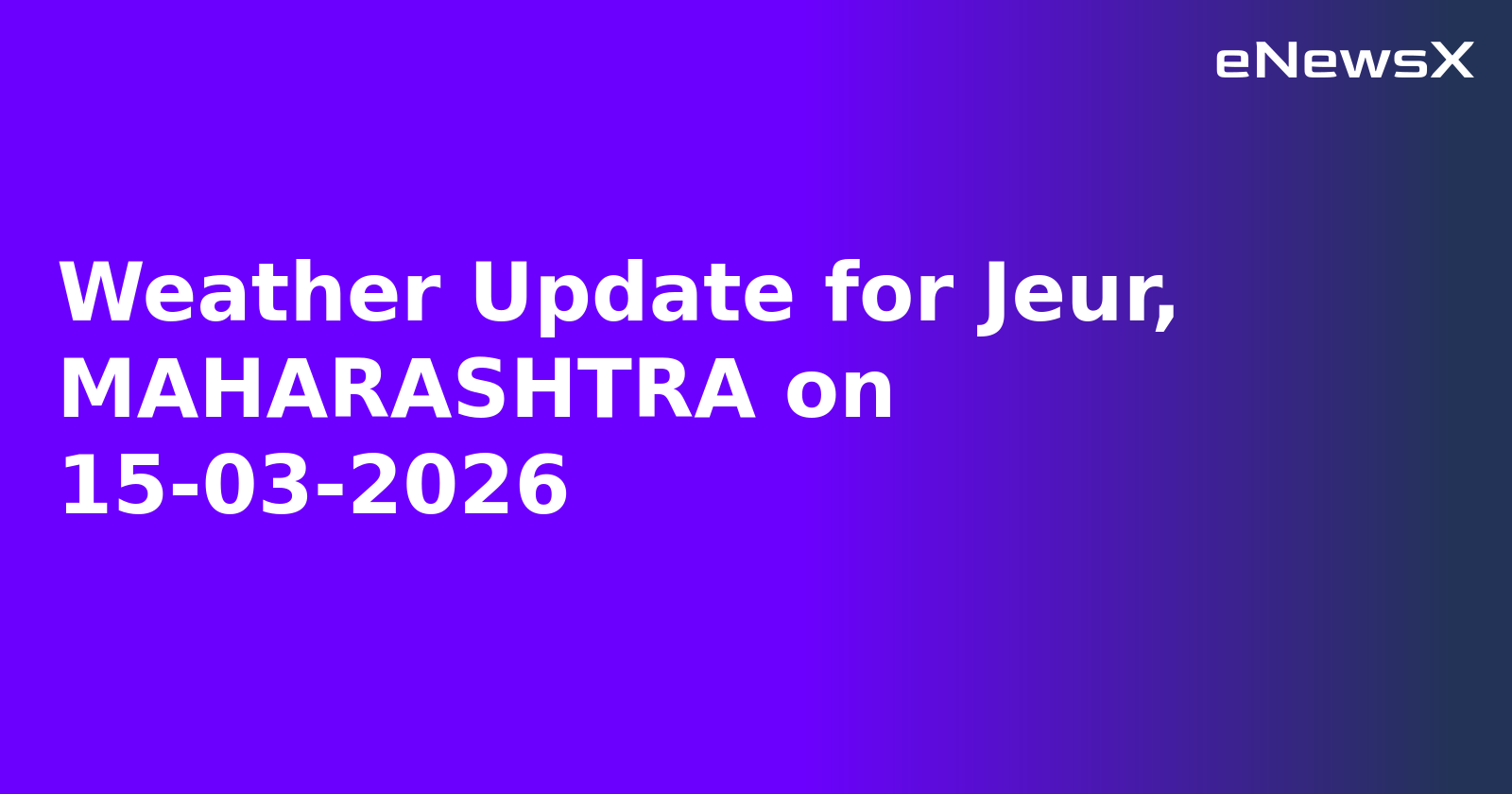 Weather Update for Jeur, MAHARASHTRA on 15-03-2026
