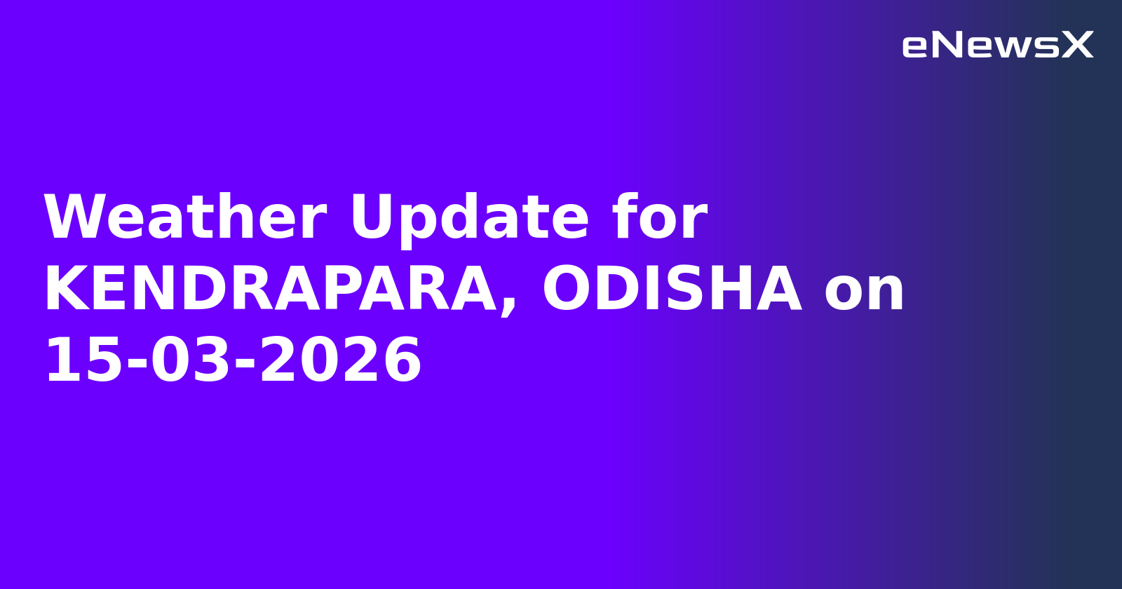 Weather Update for KENDRAPARA, ODISHA on 15-03-2026
