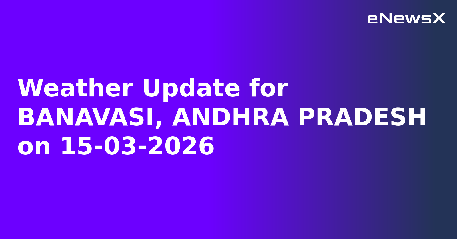 Weather Update for BANAVASI, ANDHRA PRADESH on 15-03-2026